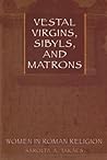Vestal Virgins, Sibyls, and Matrons by Sarolta A. Takács