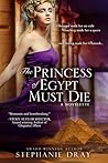The Princess of Egypt Must Die by Stephanie Dray