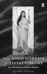 From Good Goddess to Vestal Virgins by Ariadne Staples