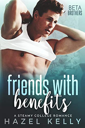 Friends with Benefits: A Steamy College Romance (Beta Brothers Book 2)