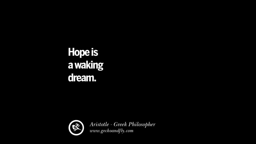 Hope is a waking dream. Famous Aristotle Quotes on Ethics, Love, Life, Politics and Education