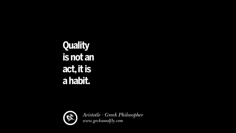 Quality is not an act, it is a habit. Famous Aristotle Quotes on Ethics, Love, Life, Politics and Education
