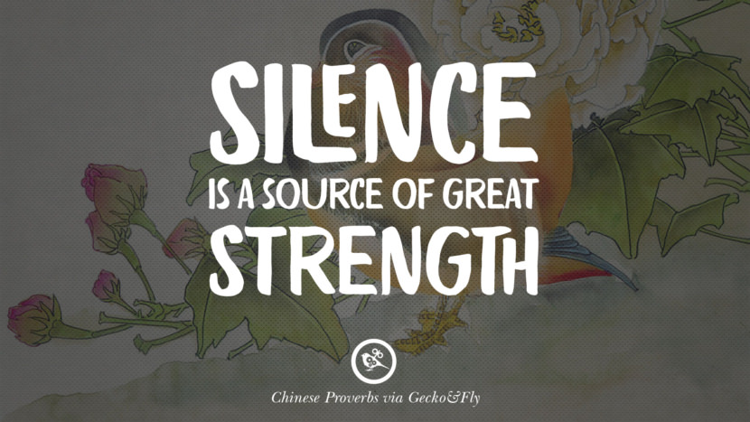 Silence is a source of great strength. Ancient Chinese Proverbs and Quotes on Love, Life, Wisdom, Knowledge and Success