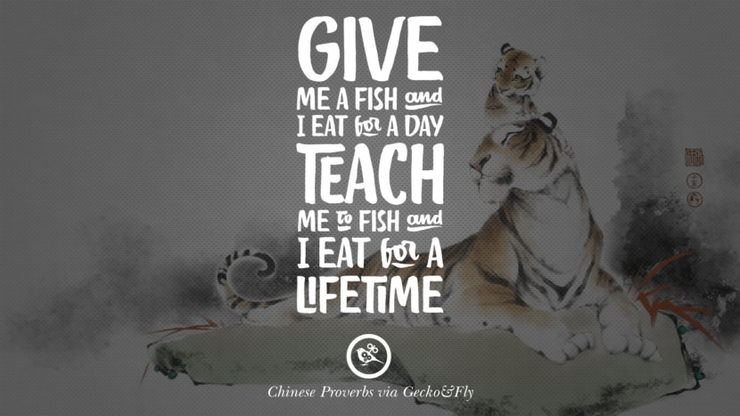 Give me a fish and I eat for a day. Teach me to fish and I eat for a lifetime. Ancient Chinese Proverbs and Quotes on Love, Life, Wisdom, Knowledge and Success