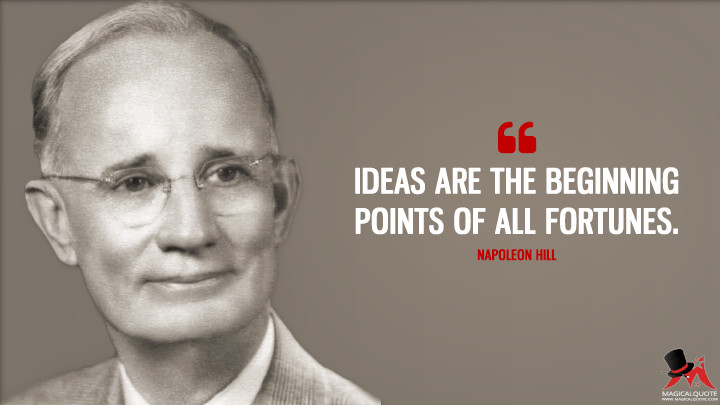 Ideas are the beginning points of all fortunes. - Napoleon Hill Quotes