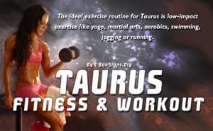 Anything that would keep the Taurus centered and focused, such as yoga or martial arts, is a good start. 